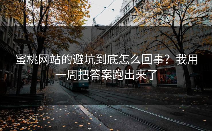 蜜桃网站的避坑到底怎么回事?我用一周把答案跑出来了 蜜桃网站的避坑到底怎么回事?我用一周把答案跑出来了